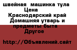 швейная  машинка тула 1  › Цена ­ 1 500 - Краснодарский край Домашняя утварь и предметы быта » Другое   